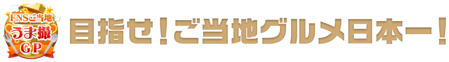 目指せ！ご当地グルメ日本一！